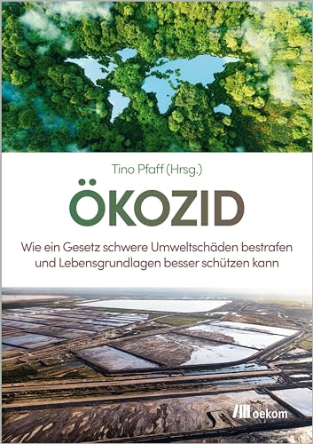 Ökozid: Wie ein Gesetz schwere Umweltschäden bestrafen und Lebensgrundlagen besser schützen kann von oekom verlag GmbH